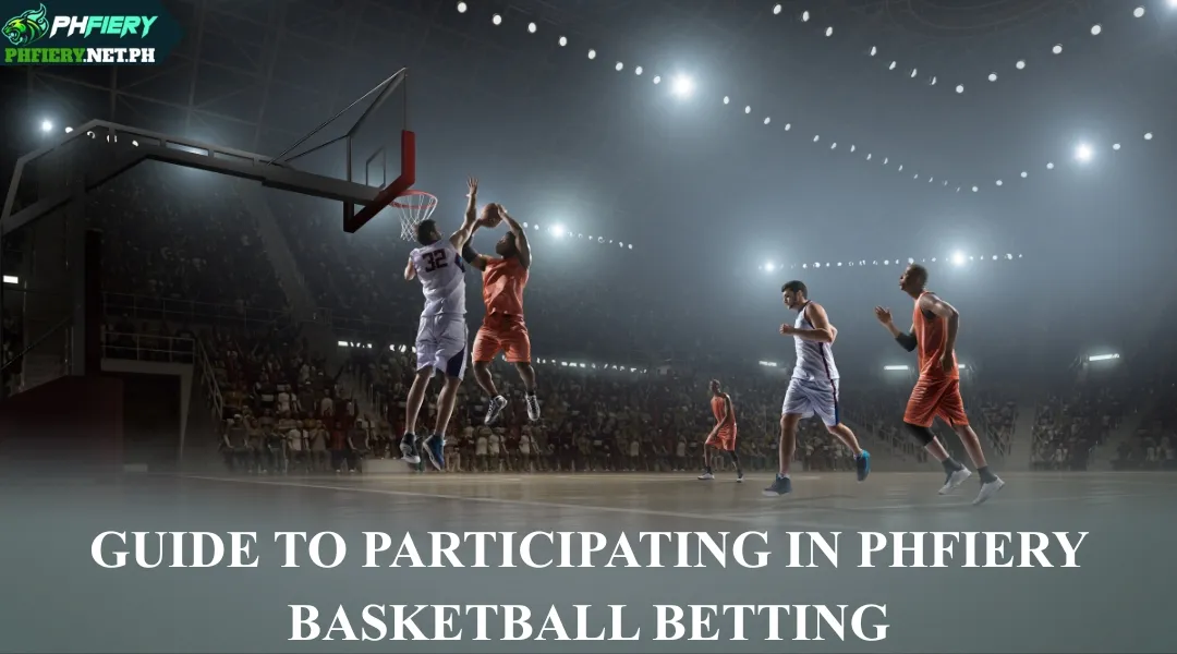 Guide to Participating in PHFIERY Basketball Betting
